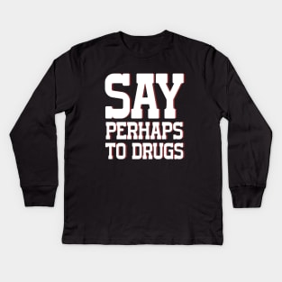 Say Perhaps To Drugs Kids Long Sleeve T-Shirt